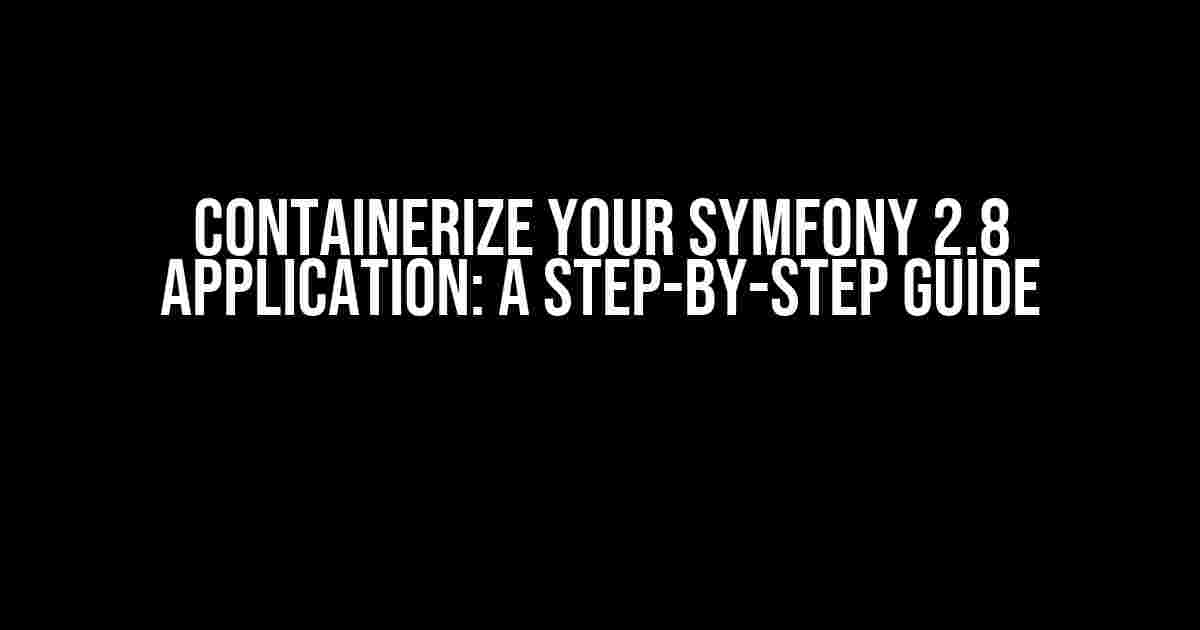 Containerize Your Symfony 2.8 Application: A Step-by-Step Guide