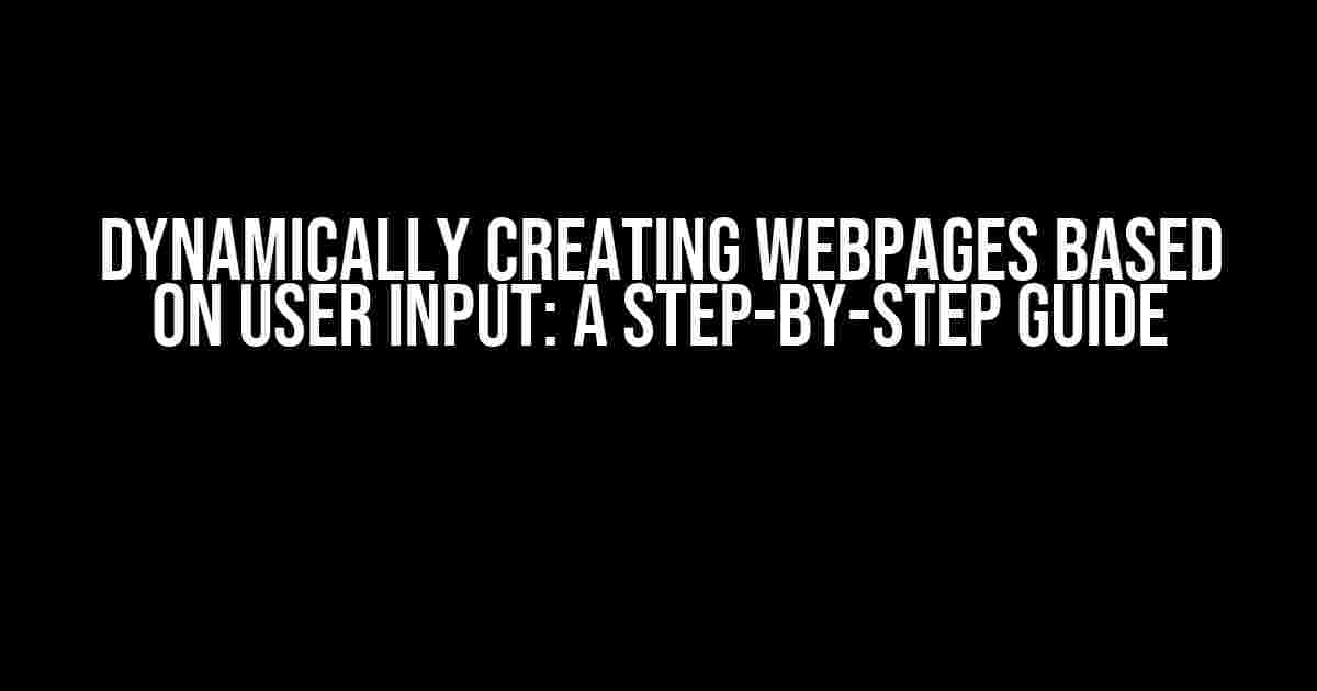 Dynamically Creating Webpages Based on User Input: A Step-by-Step Guide