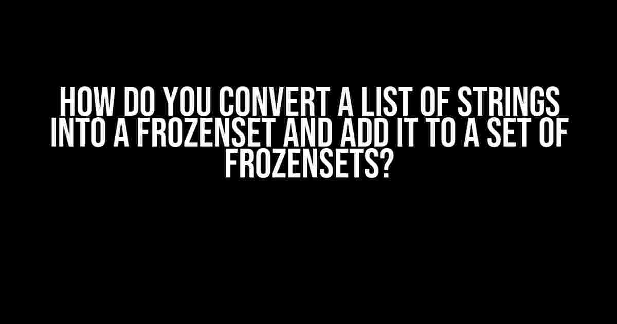 How do You Convert a List of Strings into a Frozenset and Add it to a Set of Frozensets?