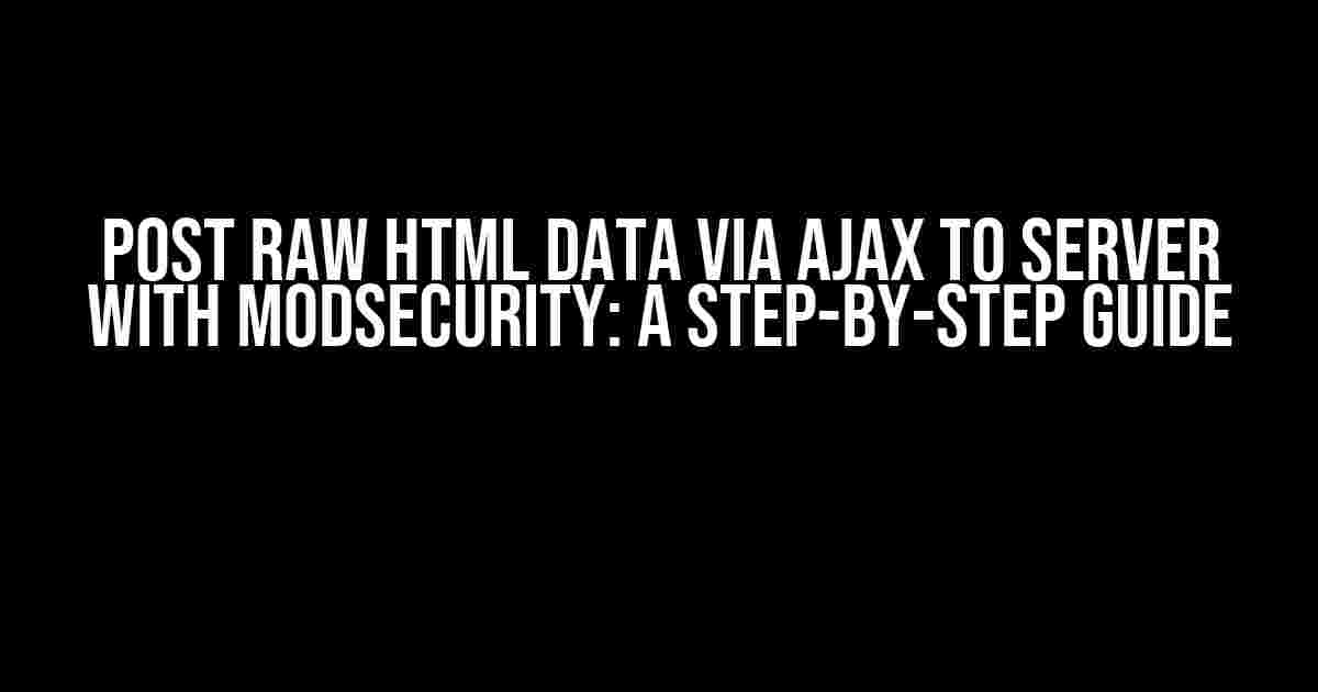 Post Raw HTML Data via AJAX to Server with ModSecurity: A Step-by-Step Guide