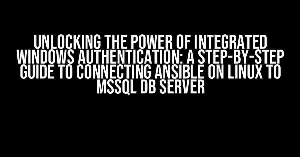 Unlocking the Power of Integrated Windows Authentication: A Step-by-Step Guide to Connecting Ansible on Linux to MSSQL DB Server