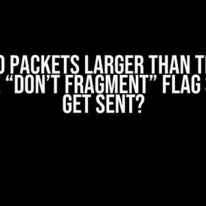 Why do packets larger than the MTU with the “Don’t Fragment” flag set still get sent?